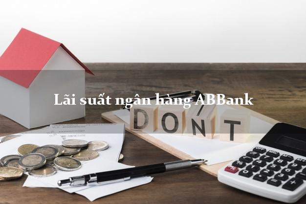 Lãi suất ngân hàng ABBank mới nhất Lãi suất ngân hàng ABBank