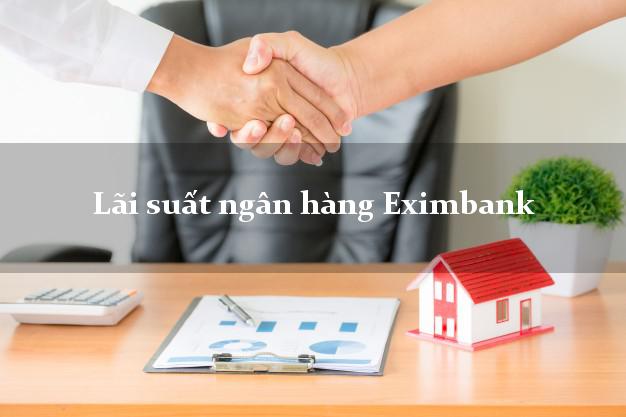 Lãi suất ngân hàng Eximbank hôm nay Lãi suất ngân hàng Eximbank