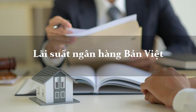 Lãi suất ngân hàng Bản Việt tháng 5/2025 Lãi suất ngân hàng Bản Việt