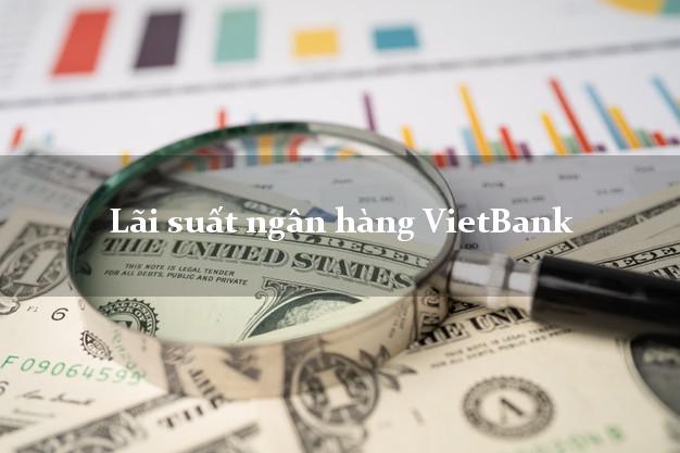 Lãi suất ngân hàng VietBank hôm nay Lãi suất ngân hàng VietBank