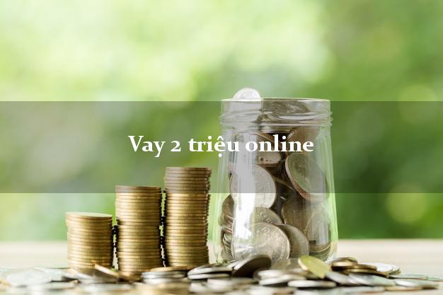 Vay 2 triệu online nhanh nhất Vay 2 triệu online