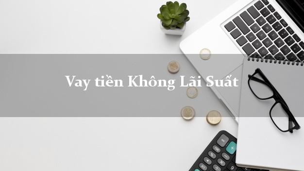 Vay tiền Không Lãi Suất Có Ngay Trong Ngày Vay tiền Không Lãi Suất
