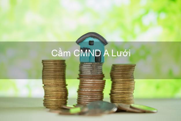 Top 6 Cầm CMND A Lưới Thừa Thiên Huế uy tín nhất Top 6 Cầm CMND A Lưới Thừa Thiên Huế uy tín nhất