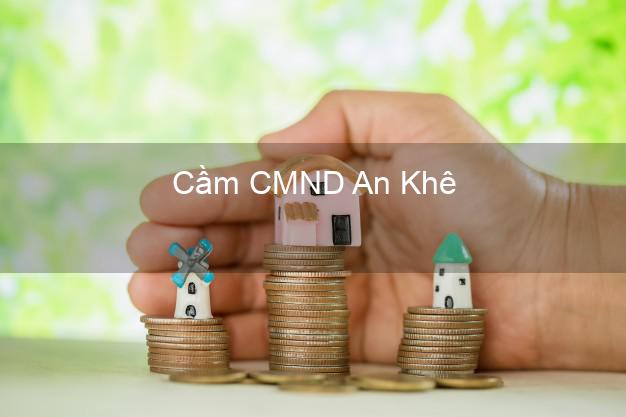Hỗ trợ Cầm CMND An Khê Gia Lai nhanh nhất Hỗ trợ Cầm CMND An Khê Gia Lai nhanh nhất
