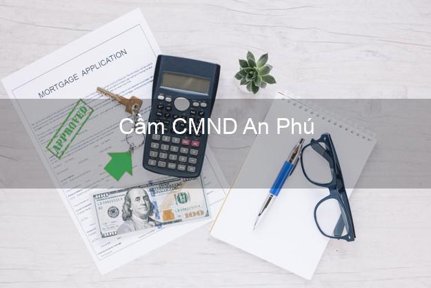 Địa chỉ Cầm CMND An Phú An Giang uy tín nhất Địa chỉ Cầm CMND An Phú An Giang uy tín nhất