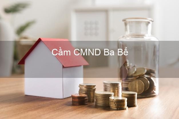 Dịch vụ Cầm CMND Ba Bể Bắc Kạn tốt nhất Dịch vụ Cầm CMND Ba Bể Bắc Kạn tốt nhất