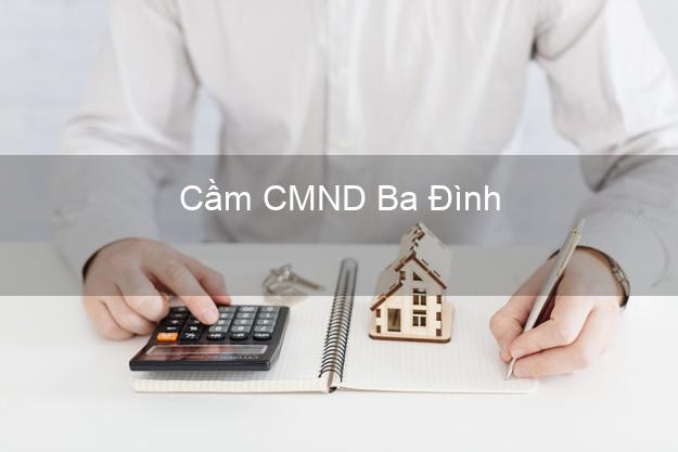 Dịch vụ Cầm CMND Ba Đình Hà Nội tốt nhất Dịch vụ Cầm CMND Ba Đình Hà Nội tốt nhất