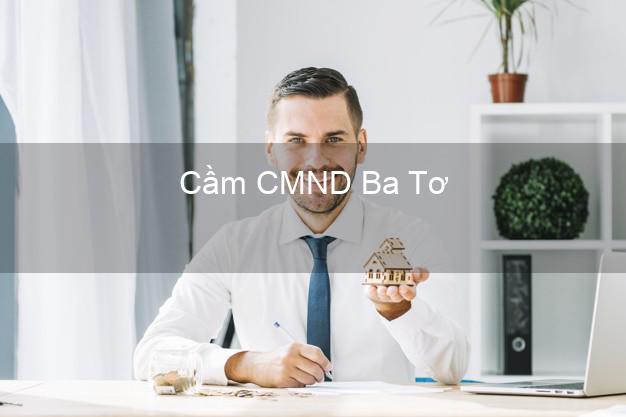 Top 8 Cầm CMND Ba Tơ Quảng Ngãi giá cao Top 8 Cầm CMND Ba Tơ Quảng Ngãi giá cao
