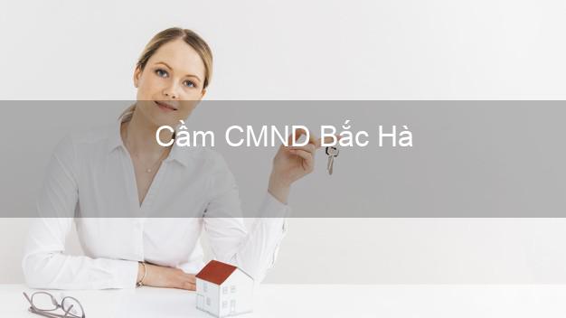 Top 9 Cầm CMND Bắc Hà Lào Cai nhận tiền ngay Top 9 Cầm CMND Bắc Hà Lào Cai nhận tiền ngay