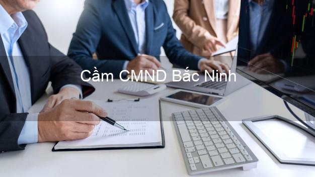 Hỗ trợ Cầm CMND Bắc Ninh nhanh nhất Hỗ trợ Cầm CMND Bắc Ninh nhanh nhất