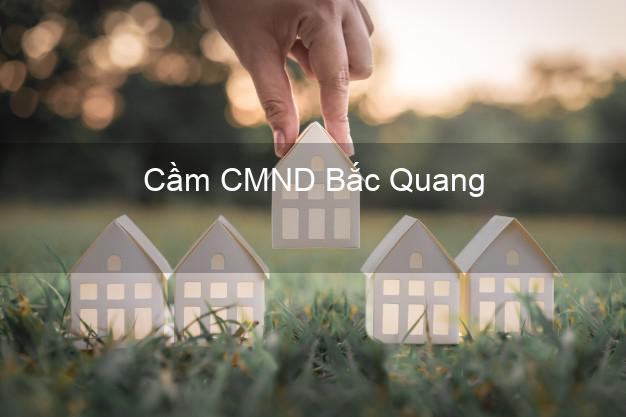 Dịch vụ Cầm CMND Bắc Quang Hà Giang tốt nhất Dịch vụ Cầm CMND Bắc Quang Hà Giang tốt nhất