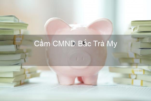 Top 7 Cầm CMND Bắc Trà My Quảng Nam nhanh nhất Top 7 Cầm CMND Bắc Trà My Quảng Nam nhanh nhất