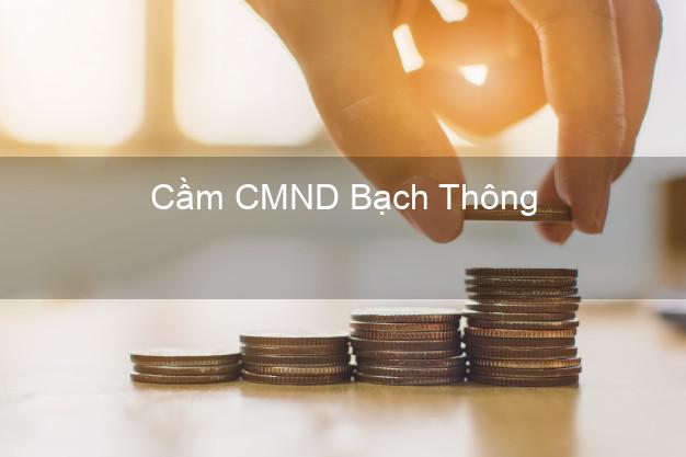 Hỗ trợ Cầm CMND Bạch Thông Bắc Kạn nhanh nhất Hỗ trợ Cầm CMND Bạch Thông Bắc Kạn nhanh nhất