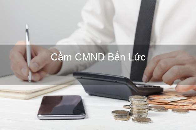 Hỗ trợ Cầm CMND Bến Lức Long An nhanh nhất Hỗ trợ Cầm CMND Bến Lức Long An nhanh nhất