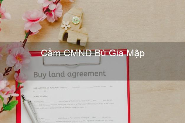 Hỗ trợ Cầm CMND Bù Gia Mập Bình Phước nhanh nhất Hỗ trợ Cầm CMND Bù Gia Mập Bình Phước nhanh nhất