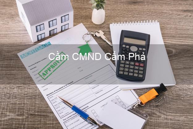 Dịch vụ Cầm CMND Cẩm Phả Quảng Ninh tốt nhất Dịch vụ Cầm CMND Cẩm Phả Quảng Ninh tốt nhất