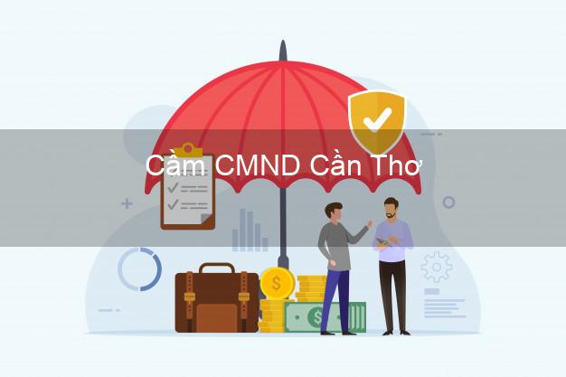 Top 7 Cầm CMND Cần Thơ nhanh nhất Top 7 Cầm CMND Cần Thơ nhanh nhất