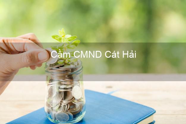 Dịch vụ Cầm CMND Cát Hải Hải Phòng tốt nhất Dịch vụ Cầm CMND Cát Hải Hải Phòng tốt nhất