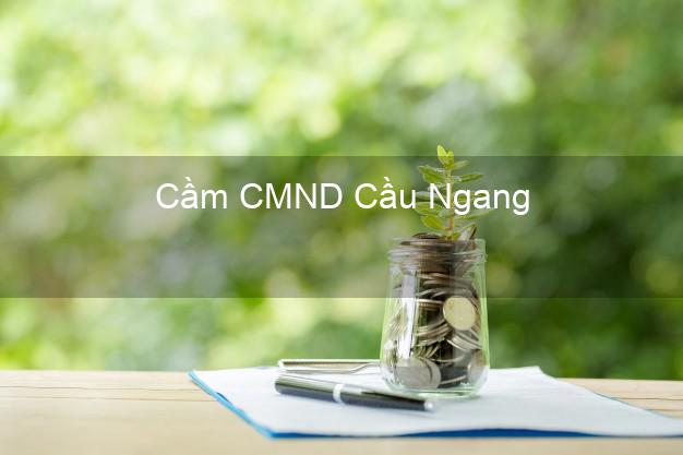 Hỗ trợ Cầm CMND Cầu Ngang Trà Vinh nhanh nhất Hỗ trợ Cầm CMND Cầu Ngang Trà Vinh nhanh nhất