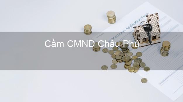 Top 5 Cầm CMND Châu Phú An Giang giá cao Top 5 Cầm CMND Châu Phú An Giang giá cao