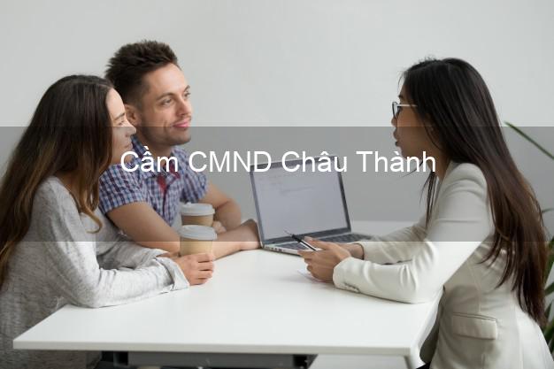 Top 5 Cầm CMND Châu Thành Tiền Giang giá cao Top 5 Cầm CMND Châu Thành Tiền Giang giá cao