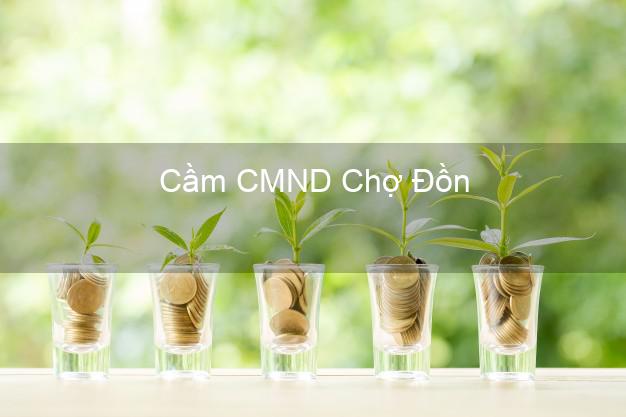 Top 5 Cầm CMND Chợ Đồn Bắc Kạn giá cao Top 5 Cầm CMND Chợ Đồn Bắc Kạn giá cao