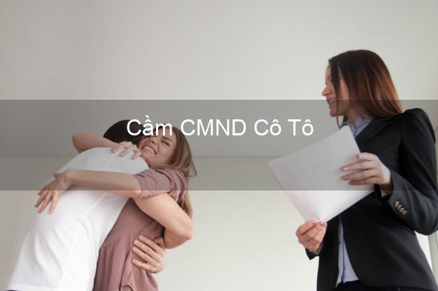Địa chỉ Cầm CMND Cô Tô Quảng Ninh uy tín nhất Địa chỉ Cầm CMND Cô Tô Quảng Ninh uy tín nhất