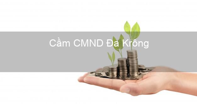Địa chỉ Cầm CMND Đa Krông Quảng Trị uy tín nhất Địa chỉ Cầm CMND Đa Krông Quảng Trị uy tín nhất