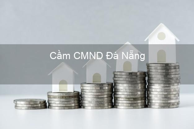 Top 8 Cầm CMND Đà Nẵng giá cao Top 8 Cầm CMND Đà Nẵng giá cao