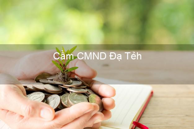 Top 9 Cầm CMND Đạ Tẻh Lâm Đồng nhận tiền ngay Top 9 Cầm CMND Đạ Tẻh Lâm Đồng nhận tiền ngay