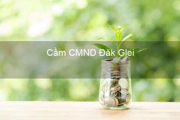 Top 5 Cầm CMND Đăk Glei Kon Tum giá cao Top 5 Cầm CMND Đăk Glei Kon Tum giá cao