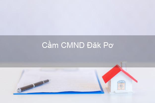 Top 9 Cầm CMND Đăk Pơ Gia Lai nhận tiền ngay Top 9 Cầm CMND Đăk Pơ Gia Lai nhận tiền ngay