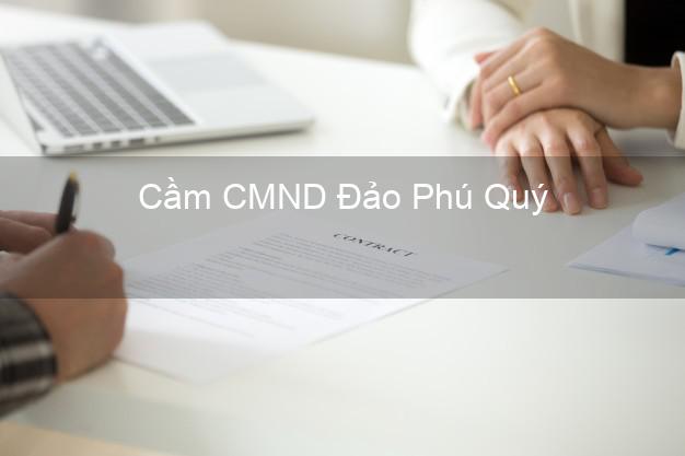 Top 4 Cầm CMND Đảo Phú Quý Bình Thuận tốt nhất Top 4 Cầm CMND Đảo Phú Quý Bình Thuận tốt nhất