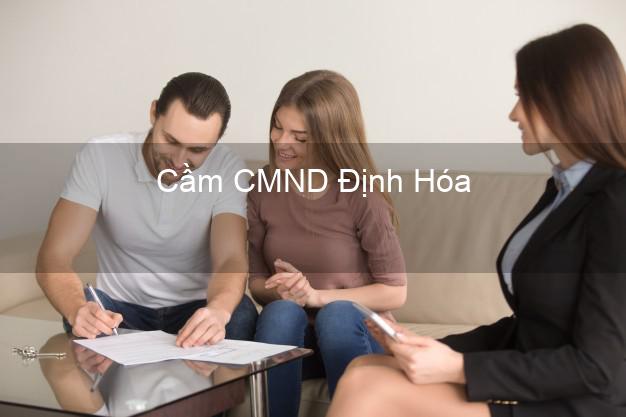 Địa chỉ Cầm CMND Định Hóa Thái Nguyên uy tín nhất Địa chỉ Cầm CMND Định Hóa Thái Nguyên uy tín nhất