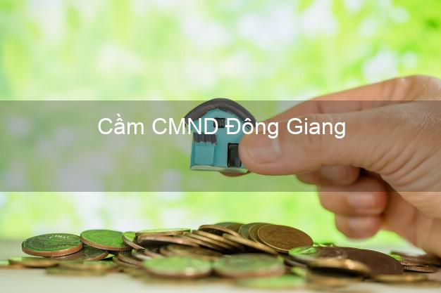 Dịch vụ Cầm CMND Đông Giang Quảng Nam tốt nhất Dịch vụ Cầm CMND Đông Giang Quảng Nam tốt nhất