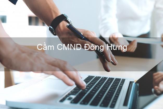 Hỗ trợ Cầm CMND Đông Hưng Thái Bình nhanh nhất Hỗ trợ Cầm CMND Đông Hưng Thái Bình nhanh nhất