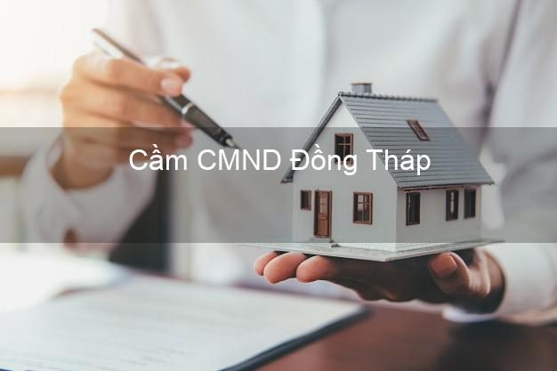 Hỗ trợ Cầm CMND Đồng Tháp nhanh nhất Hỗ trợ Cầm CMND Đồng Tháp nhanh nhất