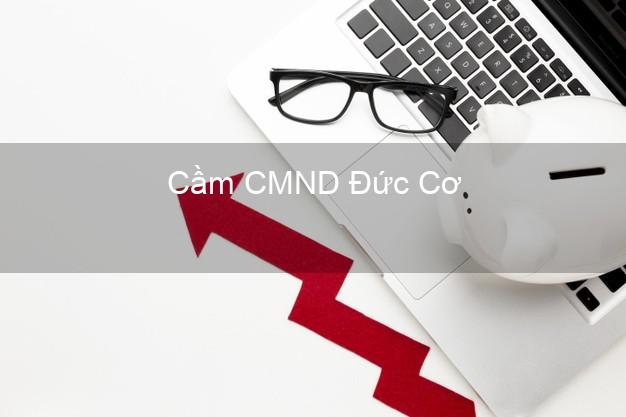 Dịch vụ Cầm CMND Đức Cơ Gia Lai tốt nhất Dịch vụ Cầm CMND Đức Cơ Gia Lai tốt nhất