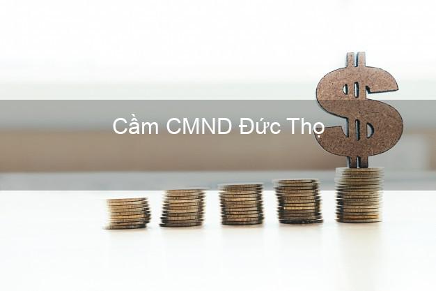 Dịch vụ Cầm CMND Đức Thọ Hà Tĩnh tốt nhất Dịch vụ Cầm CMND Đức Thọ Hà Tĩnh tốt nhất