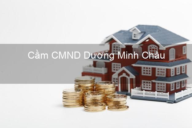 Top 5 Cầm CMND Dương Minh Châu Tây Ninh giá cao Top 5 Cầm CMND Dương Minh Châu Tây Ninh giá cao