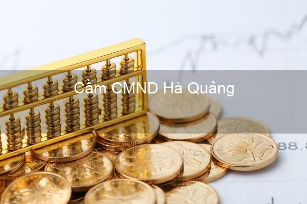 Hỗ trợ Cầm CMND Hà Quảng Cao Bằng nhanh nhất Hỗ trợ Cầm CMND Hà Quảng Cao Bằng nhanh nhất