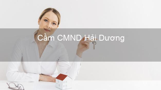 Top 6 Cầm CMND Hải Dương uy tín nhất Top 6 Cầm CMND Hải Dương uy tín nhất
