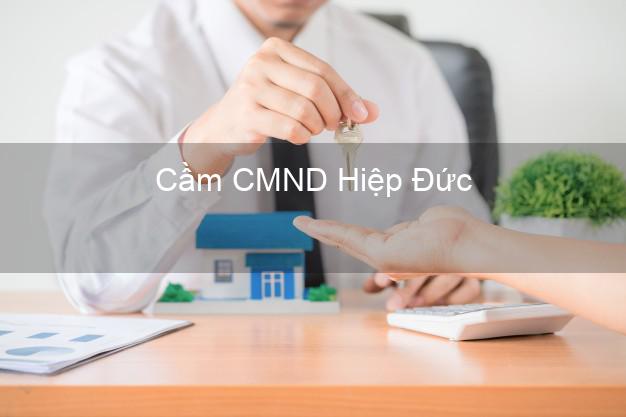 Hỗ trợ Cầm CMND Hiệp Đức Quảng Nam nhanh nhất Hỗ trợ Cầm CMND Hiệp Đức Quảng Nam nhanh nhất