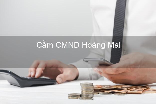 Top 3 Cầm CMND Hoàng Mai Nghệ An nhận tiền ngay Top 3 Cầm CMND Hoàng Mai Nghệ An nhận tiền ngay