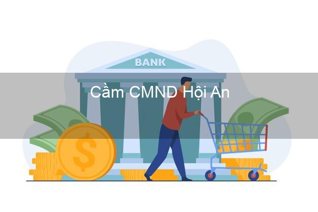 Top 5 Cầm CMND Hội An Quảng Nam giá cao Top 5 Cầm CMND Hội An Quảng Nam giá cao