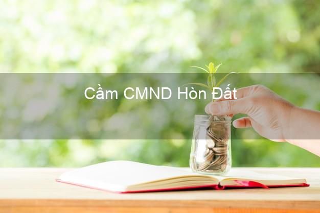 Hỗ trợ Cầm CMND Hòn Đất Kiên Giang nhanh nhất Hỗ trợ Cầm CMND Hòn Đất Kiên Giang nhanh nhất