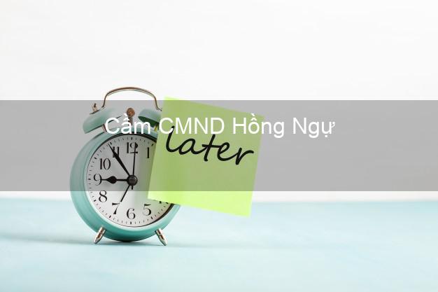 Hỗ trợ Cầm CMND Hồng Ngự Đồng Tháp nhanh nhất Hỗ trợ Cầm CMND Hồng Ngự Đồng Tháp nhanh nhất
