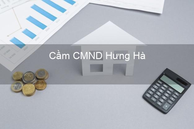 Top 5 Cầm CMND Hưng Hà Thái Bình giá cao Top 5 Cầm CMND Hưng Hà Thái Bình giá cao