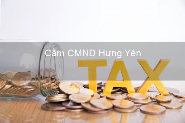 Top 9 Cầm CMND Hưng Yên nhận tiền ngay Top 9 Cầm CMND Hưng Yên nhận tiền ngay