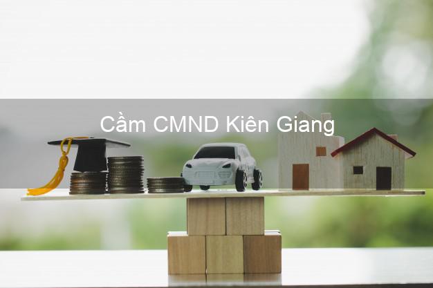Địa chỉ Cầm CMND Kiên Giang uy tín nhất Địa chỉ Cầm CMND Kiên Giang uy tín nhất